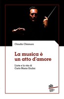 La Musica è Un Atto D'amore L'arte E La Vita Di Carlo Maria Giulini Chianura