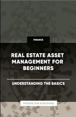 Real Estate Asset Management for Beginners - Understanding the Basics by P. ...