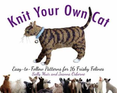 Knit Your Own Cat: Easy-to-Follow Patterns for 16 Frisky Felines - GOOD