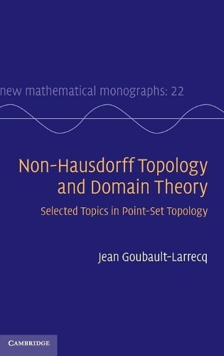Non-Hausdorff Topology and Domain Theory by Jean Goubault-Lar... - 9781107034136