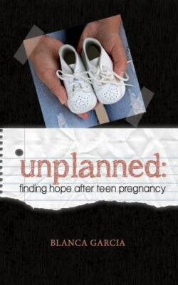Unplanned: Finding Hope After Teen Pregnancy by Garcia, Blanca V., Brand New,...