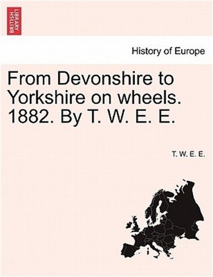 From Devonshire to Yorkshire on Wheels. 1882. by T. W. E. E. (Paperback or Softb