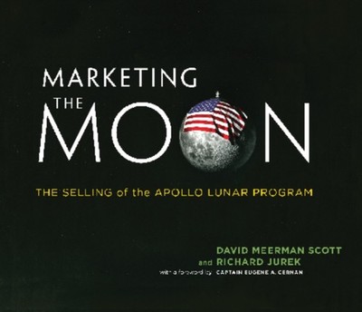 Marketing the Moon : The Selling of the Apollo Lunar Program Hard