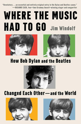 Where the Music Had to Go: How Bob Dylan and the Beatles Changed Each Hardcover