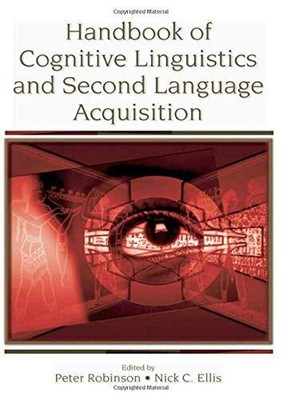 HANDBOOK OF COGNITIVE LINGUISTICS AND SECOND LANGUAGE By Peter Robinson & Nick