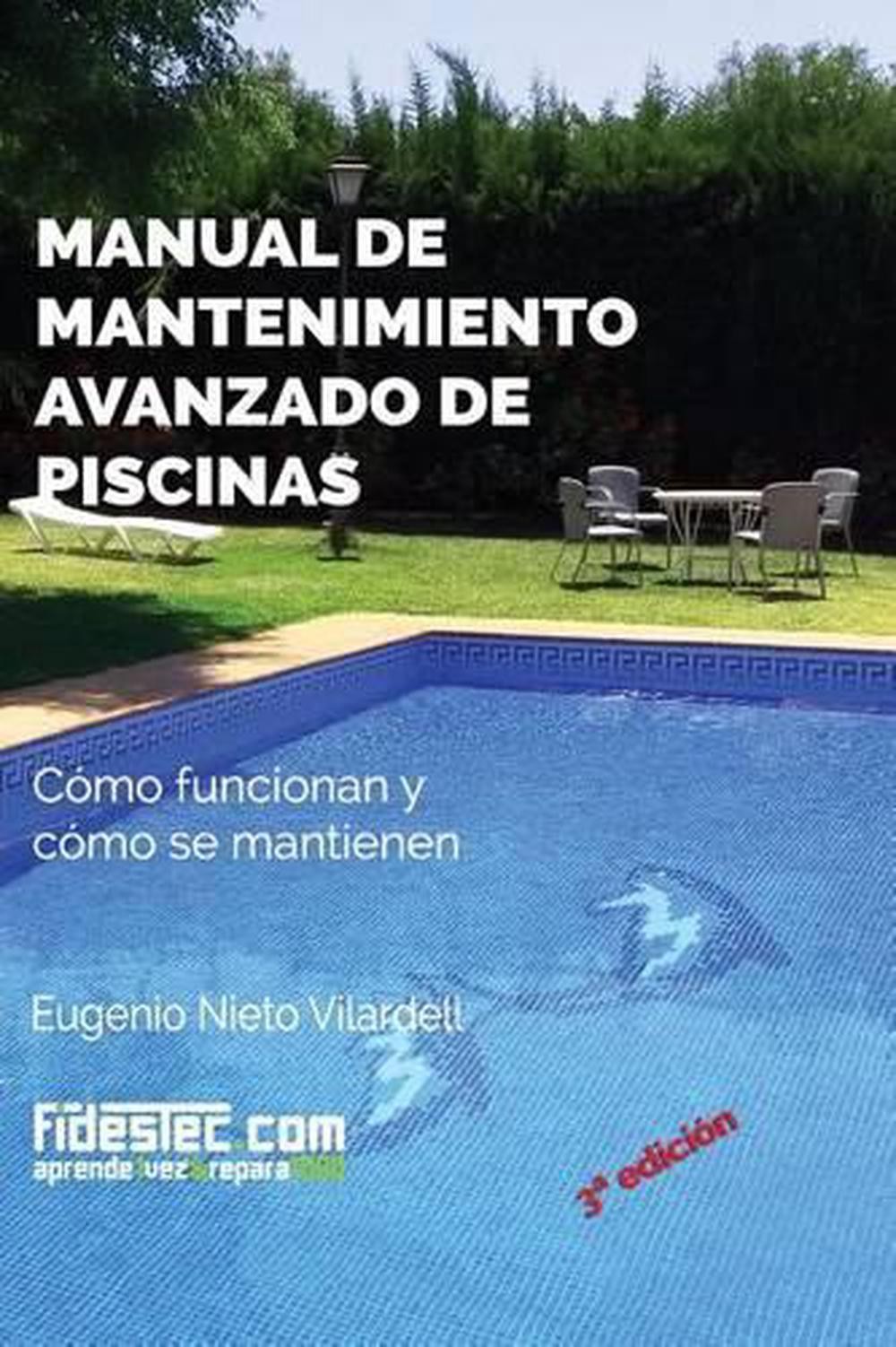 Manual de mantenimiento avanzado de piscinas (3a Ed.): C?mo funcionan y c?mo se