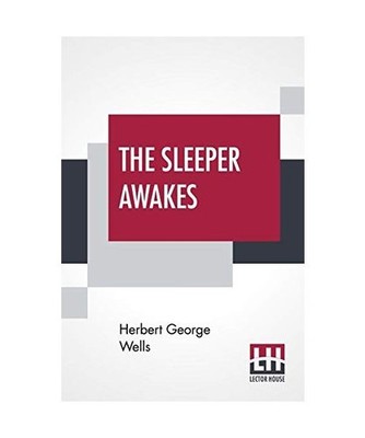 The Sleeper Awakes: A Revised Edition Of When The Sleeper Wakes, Herbert George 