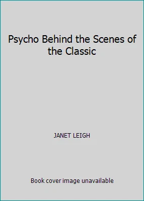 Psycho Behind the Scenes of the Classic by JANET LEIGH