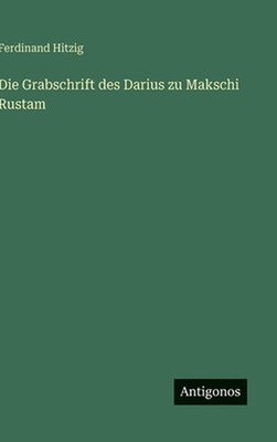 Die Grabschrift des Darius zu Makschi Rustam by Ferdinand Hitzig (German) Hardco