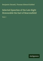 Benjamin Disraeli (U. A.) | Selected Speeches Of The Late Right Honourable...