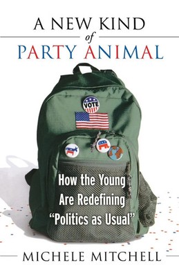 A New Kind of Party Animal How the Young Are Redefining Politics as Usual Buch