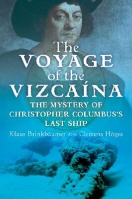 The Voyage of the Vizcaina: The Mystery of Christopher Columbus's Last Ship: New