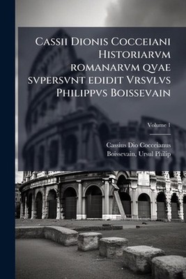 Cassii Dionis Cocceiani Historiarvm romanarvm qvae svpersvnt edidit Vrsvlvs Phil