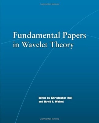 FUNDAMENTAL PAPERS IN WAVELET THEORY By Christopher Heil & David F. Walnut *NEW*