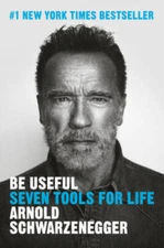 Be Useful: Seven Tools for Life - Hardcover By Schwarzenegger, Arnold - GOOD
