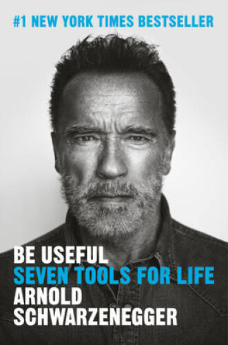 Be Useful: Seven Tools for Life - Hardcover By Schwarzenegger, Arnold - GOOD