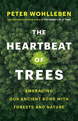 The Heartbeat of Trees: Embracing Our Ancient Bond with... - Wohlleben, Peter
