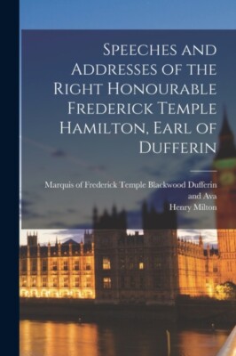 Dufferin and Ava - Speeches and Addresses of the Right Honourable Fred - X555z