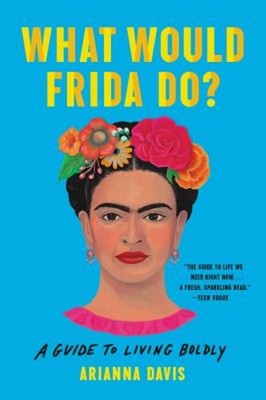 What Would Frida Do? : A Guide to Living Boldly Paperback Arianna