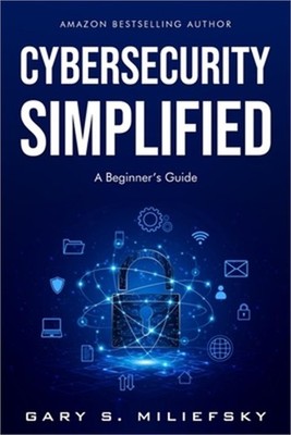 Cybersecurity Simplified: A Beginner's Guide (Paperback or Softback)