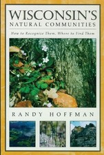 WISCONSIN'S NATURAL COMMUNITIES: HOW TO RECOGNIZE THEM, By Randy Hoffman **NEW** WISCONSIN'S NATURAL COMMUNITIES: HOW TO RECOGNIZE THEM, By Randy Hoffman **NEW**