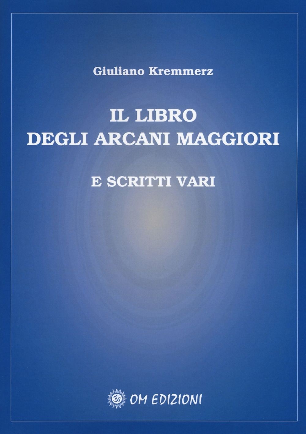 Libri Giuliano Kremmerz - Il Libro Degli Arcani Maggiori E Scritti Vari