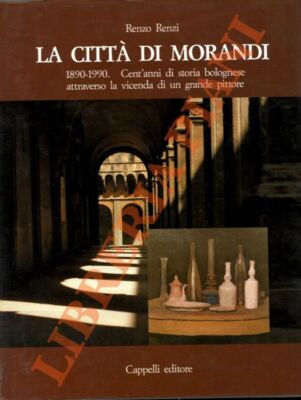 RENZI Renzo - Die Stadt Morandi. 1890-1990. Hundert Jahre Bolognese Geschichte Att