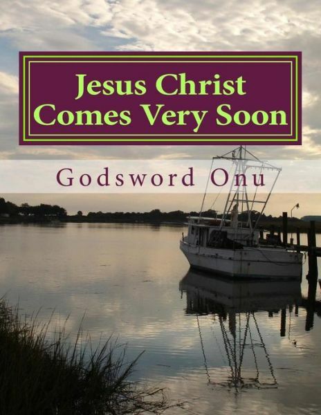 Jesus Christ Comes Very Soon: The Coming Of Our Lord Has Drawn Very Near