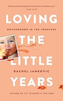 Loving the Little Years: Motherhood in the Trench by Jankovic, Rachel 1591280818
