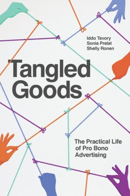 Tangled Goods – The Practical Life of Pro Bono Advertising by Iddo Tavory