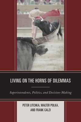 Living on the Horns of Dilemmas: Superintendents, Politics, and Decision-Mak...