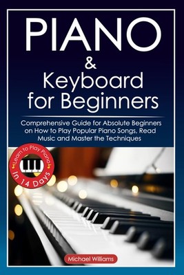 Piano and Keyboard for Beginners: Comprehensive Guide for Absolute Beginners...