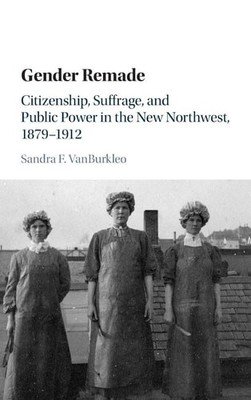 Gender Remade: Citizenship, Suffrage, and Public Power in the New Northwest, 187