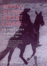 PERSIA IN THE GREAT GAME : SIR PERCY SYKES - EXPLORER, By Antony Wynn **Mint**
