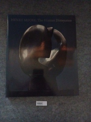 Henry Moore: The Human Dimension Elliott, Ann and David Mitchinson: