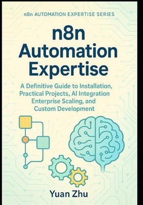 n8n Automation Expertise: A Definitive Guide to Installation, Practical Projects