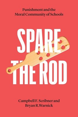 Spare the Rod: Punishment and the Moral Community of Schools (History and Ph...
