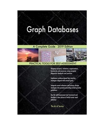 Graph Databases A Complete Guide - 2019 Edition, Gerardus Blokdyk