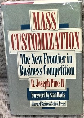 B Joseph Pine II / MASS CUSTOMIZATION THE NEW FRONTIER IN BUSINESS Signed 1st ed