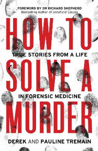 Thumbnail - How To Solve A Murder: True Stories From A Life In Forensic Medicine