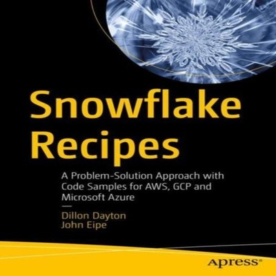 Snowflake Recipes A Problem-Solution Approach to Implementing Mod
