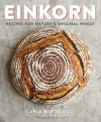 Einkorn: Recipes for Nature's Original Wheat: A Cookbook Bartolucci, Carla