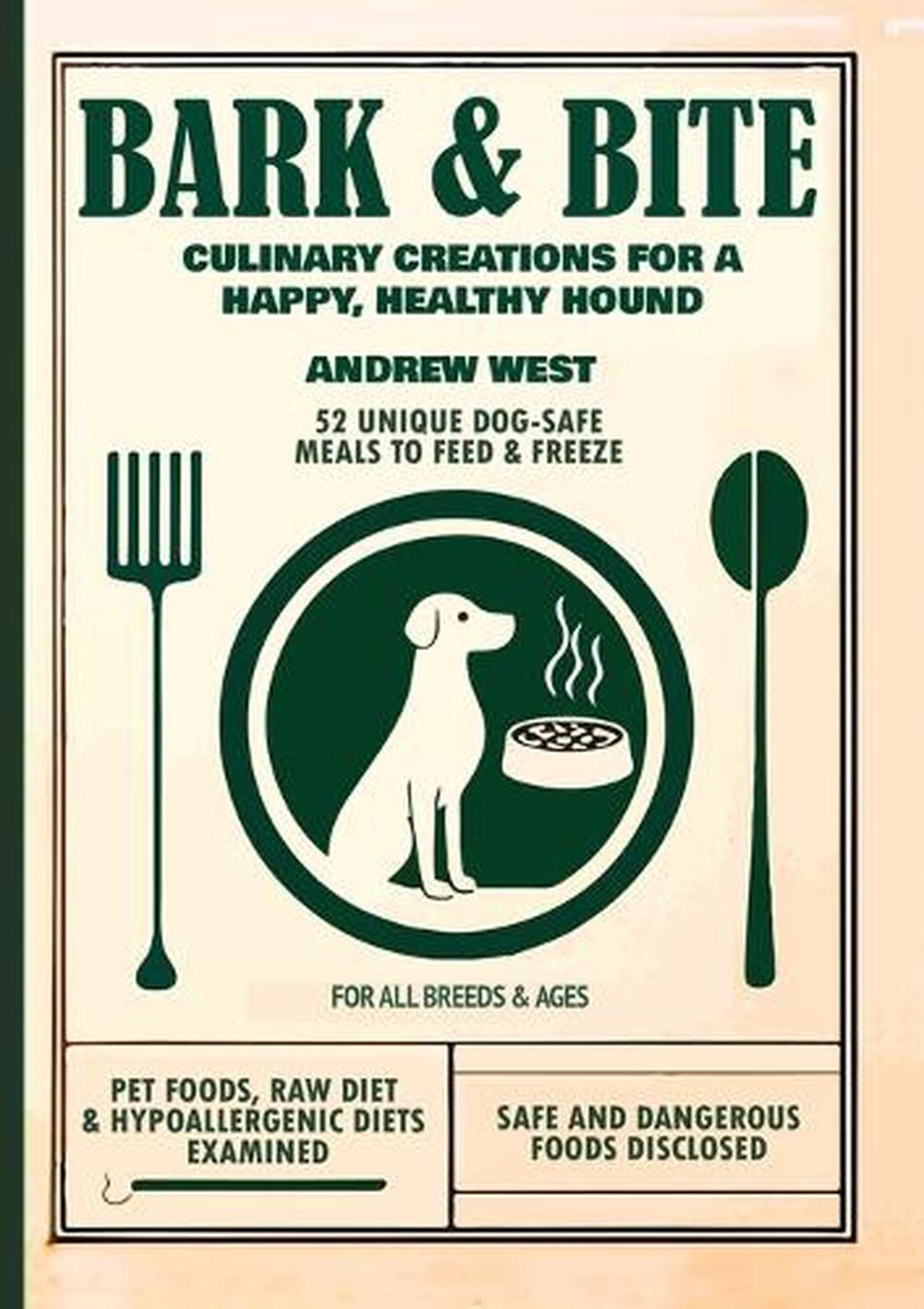 Bark + Bite: Culinary Canine Creations for a Happy, Healthy Hound by Andrew West