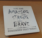 You Are Amazing And Strong And Brave Remember That Today sign Sealed and Stand