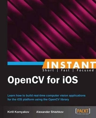 Instant OpenCV for iOS: Learn how to build real-time computer vision application