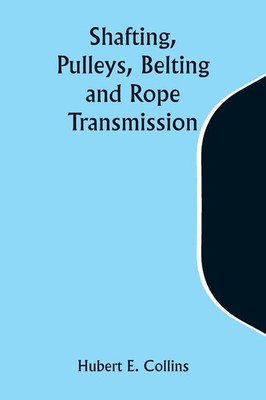 Shafting, Pulleys, Belting and Rope Transmission | Hubert E. Collins | Buch