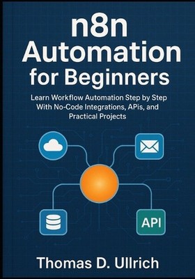n8n Automation for Beginners: Learn Workflow Automation Step by Step With No-Cod