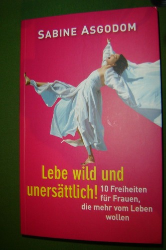 ASGODOM - Sabine Asgodom - Lebe Wild und unersättlich - 10 Freiheiten für Frauen