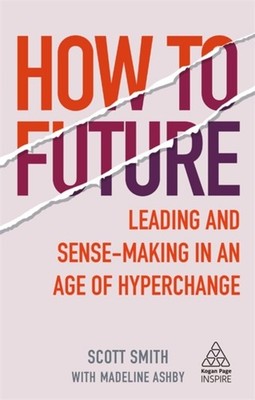 How to Future   Leading and Sense making in an Age of Hyperchange Smith Ashby
