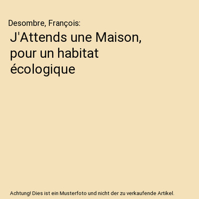 J'Attends une Maison, pour un habitat écologique, Desombre, François